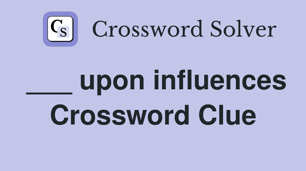 ___ upon influences Crossword Clue