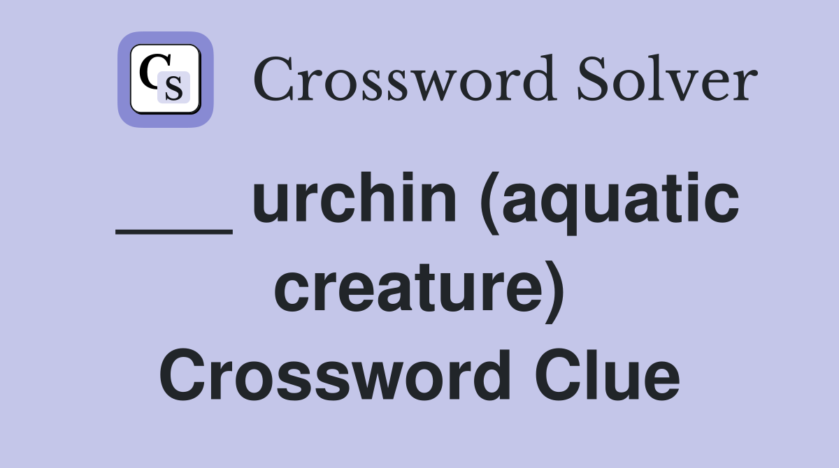 ___ urchin (aquatic creature) Crossword Clue