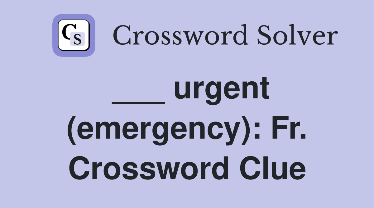 ___ urgent (emergency): Fr. Crossword Clue