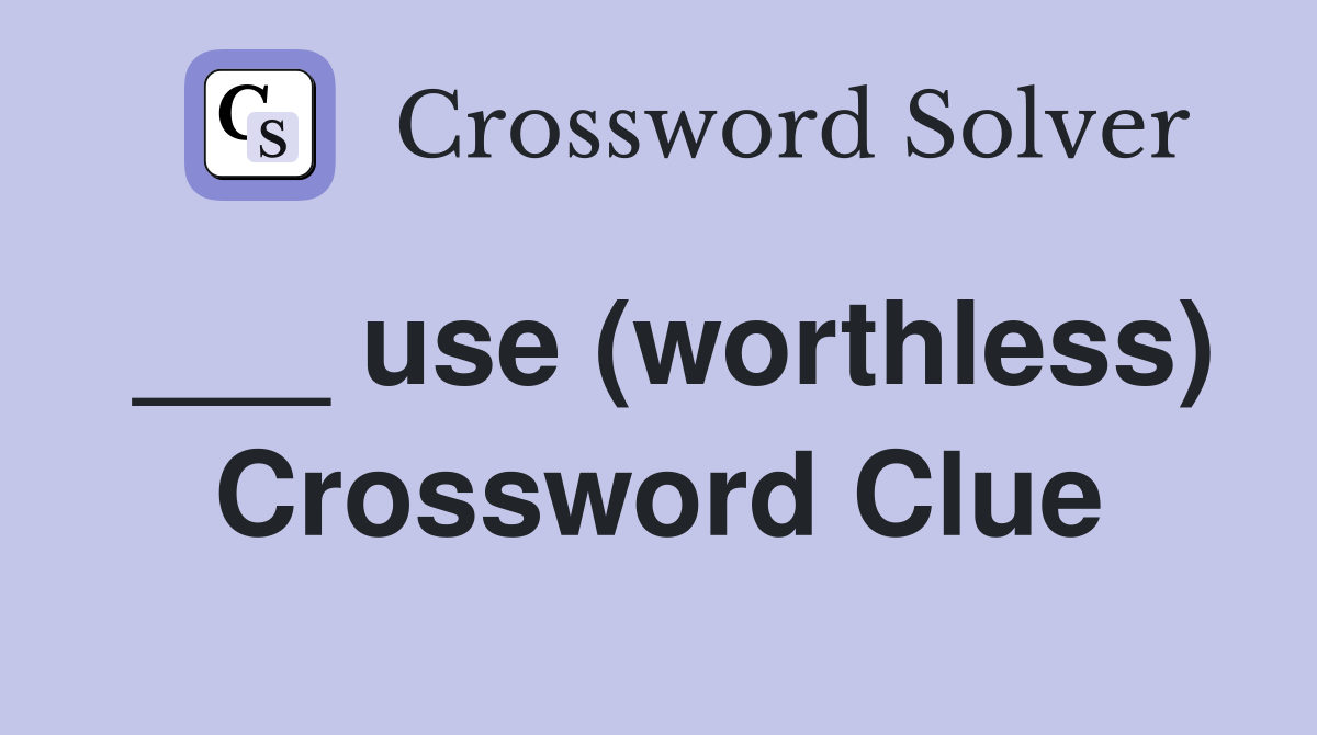 ___ use (worthless) Crossword Clue