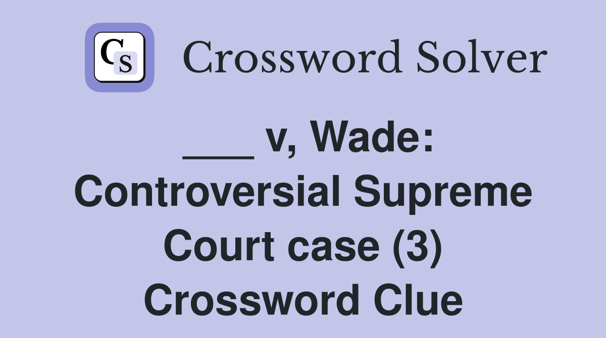 ___ v, Wade: Controversial Supreme Court case (3) Crossword Clue