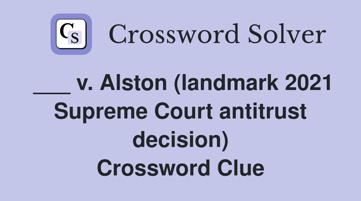 ___ v. Alston (landmark 2021 Supreme Court antitrust decision) Crossword Clue
