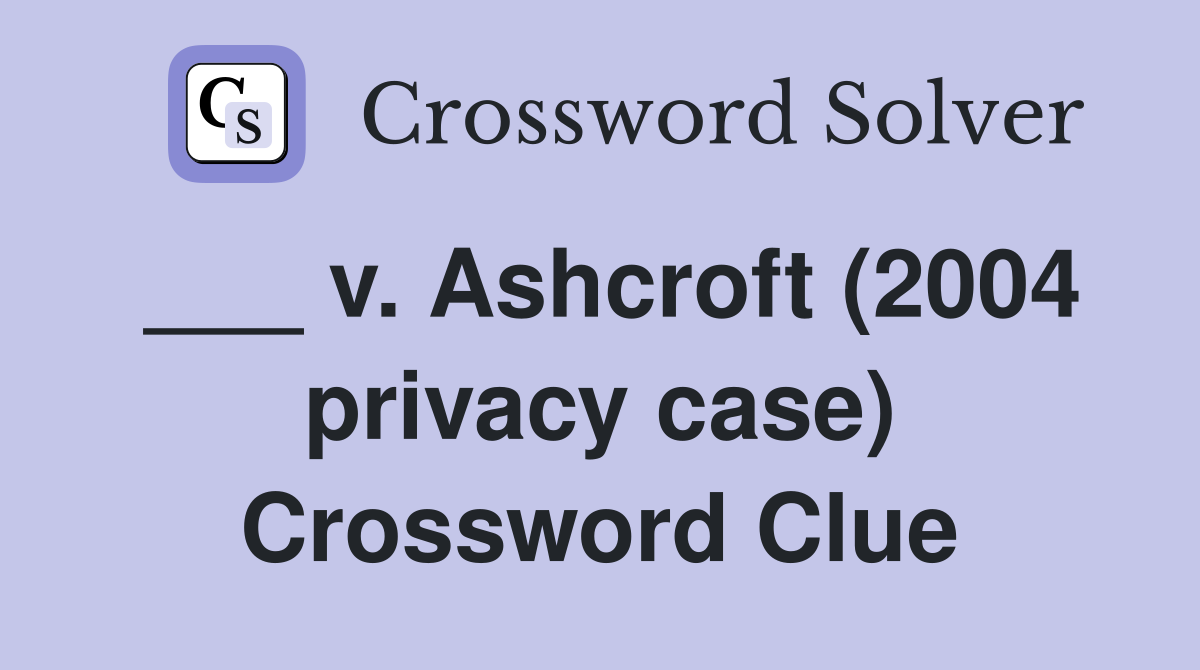 ___ v. Ashcroft (2004 privacy case) Crossword Clue