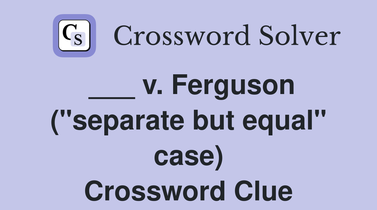 ___ v. Ferguson ("separate but equal" case) Crossword Clue