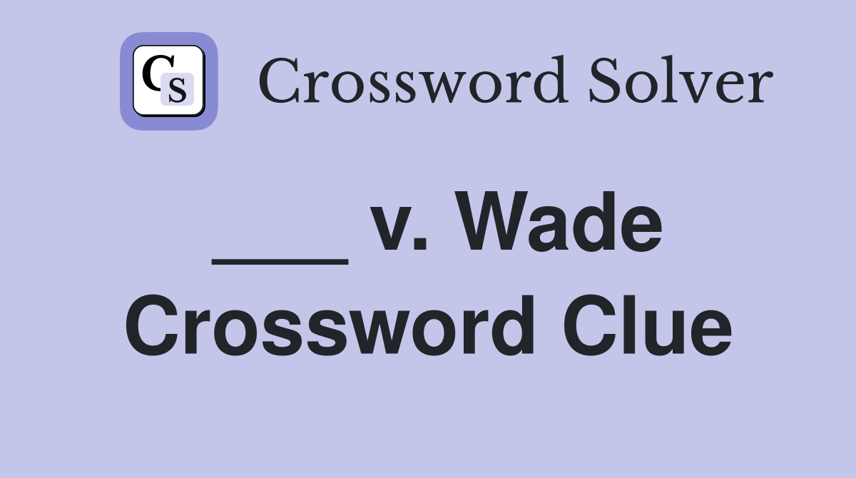 ___ v. Wade Crossword Clue