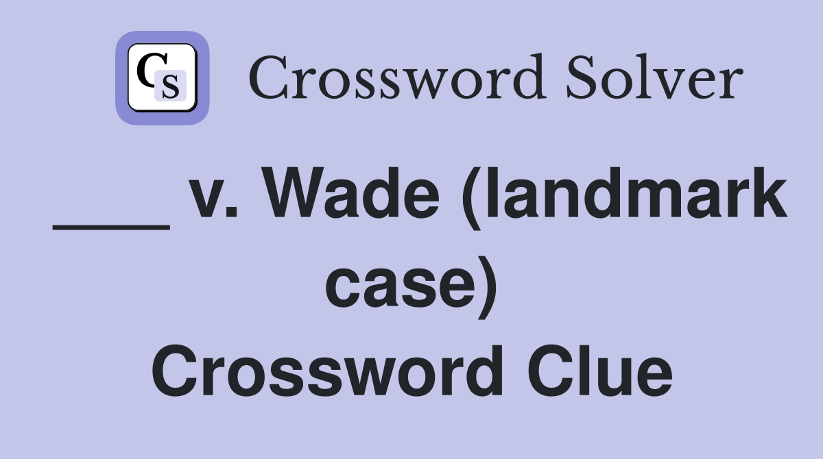 ___ v. Wade (landmark case) Crossword Clue