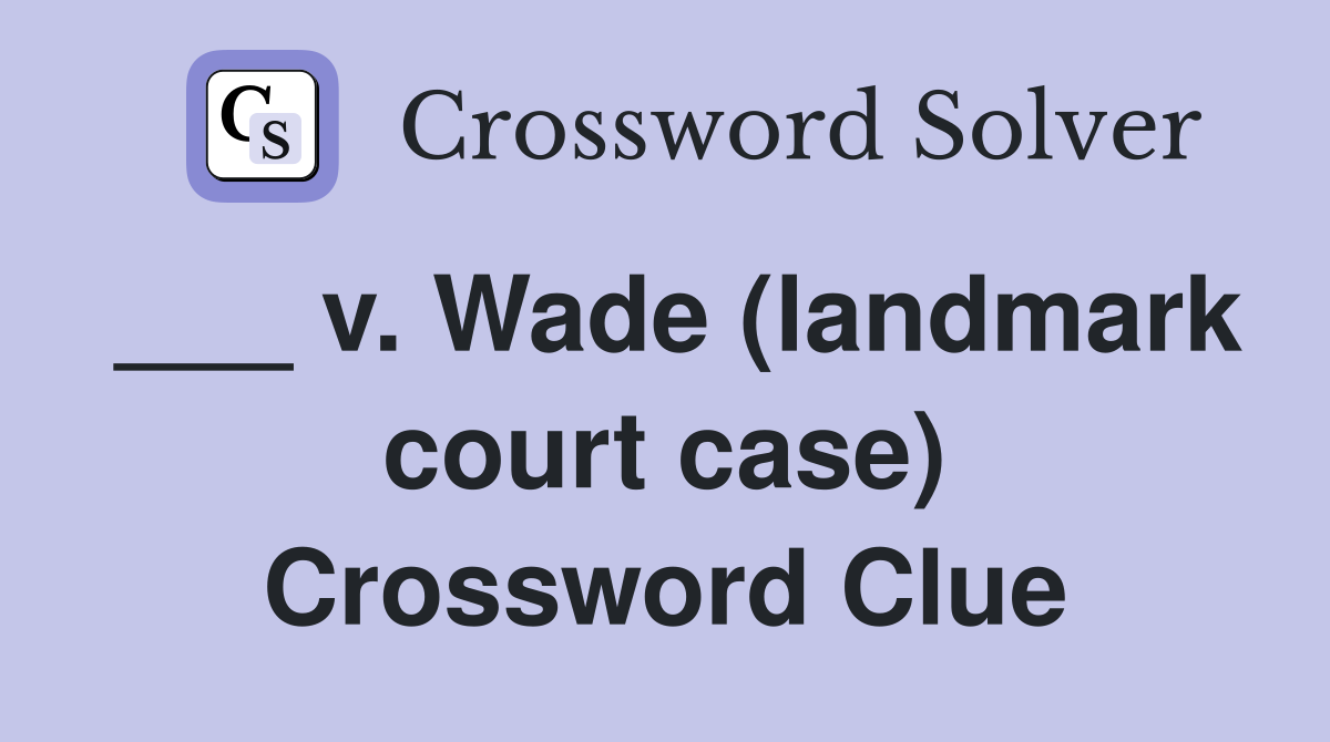 ___ v. Wade (landmark court case) Crossword Clue