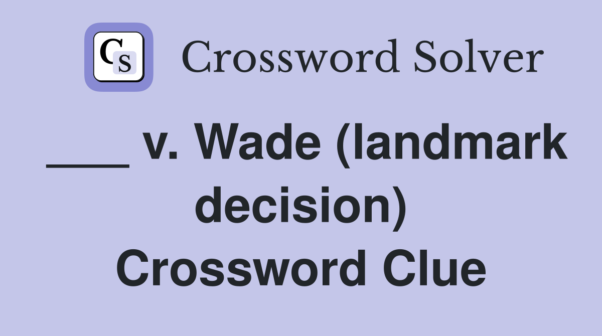___ v. Wade (landmark decision) Crossword Clue