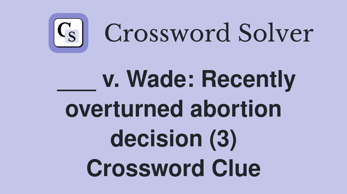 ___ v. Wade: Recently overturned abortion decision (3) Crossword Clue