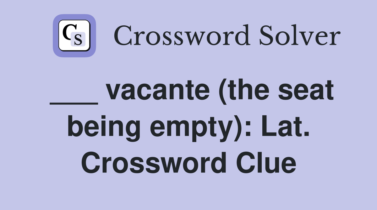 ___ vacante (the seat being empty): Lat. Crossword Clue
