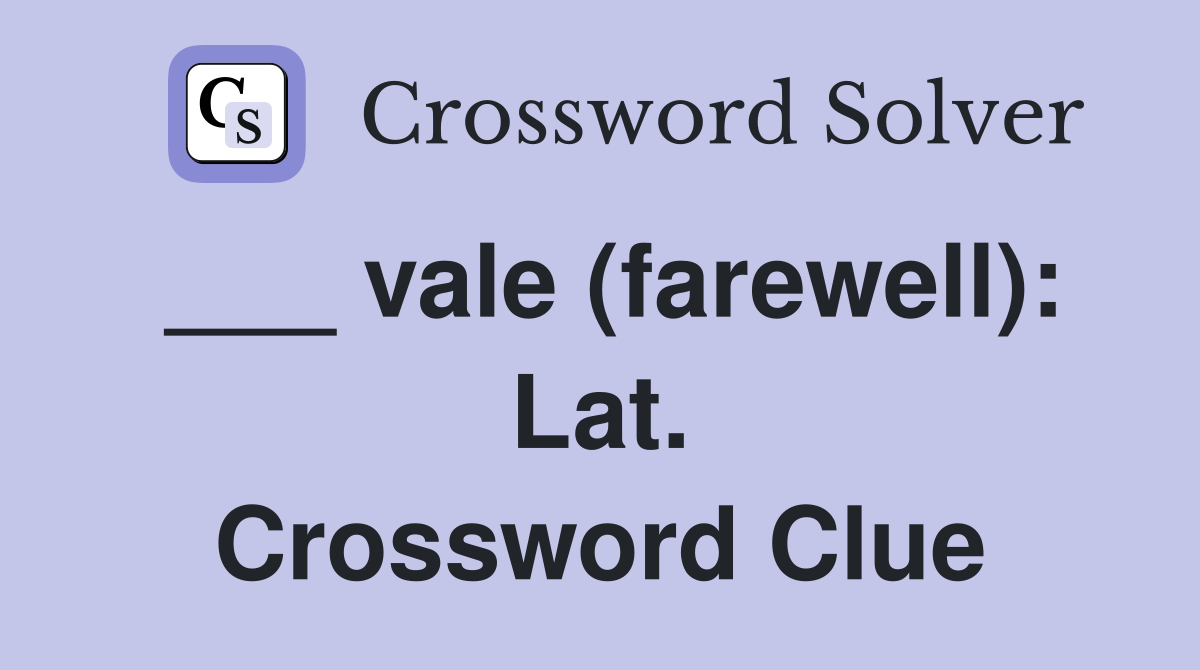 ___ vale (farewell): Lat. Crossword Clue