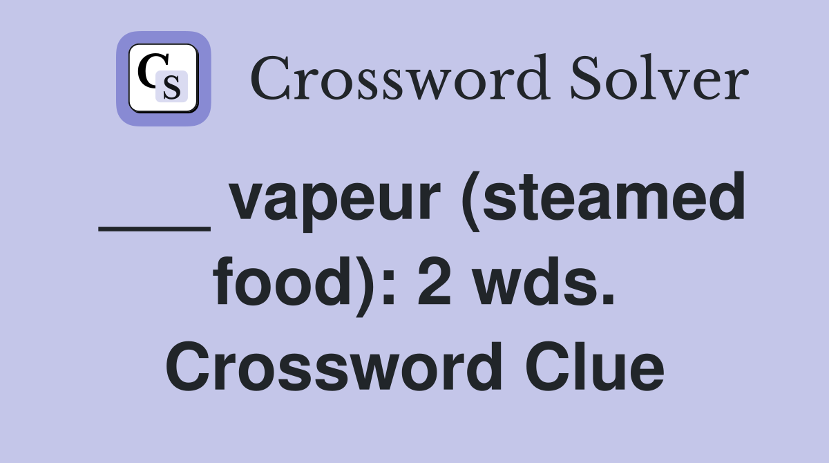 ___ vapeur (steamed food): 2 wds. Crossword Clue