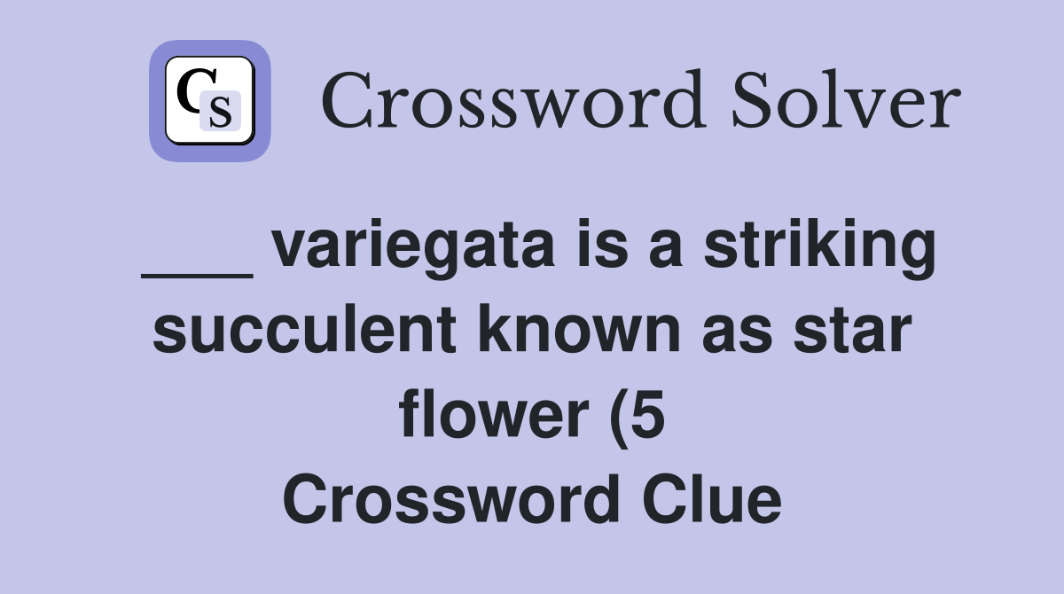 variegata is a striking succulent known as star flower (5) Crossword variegata is a striking succulent known as star flower (5) Crossword