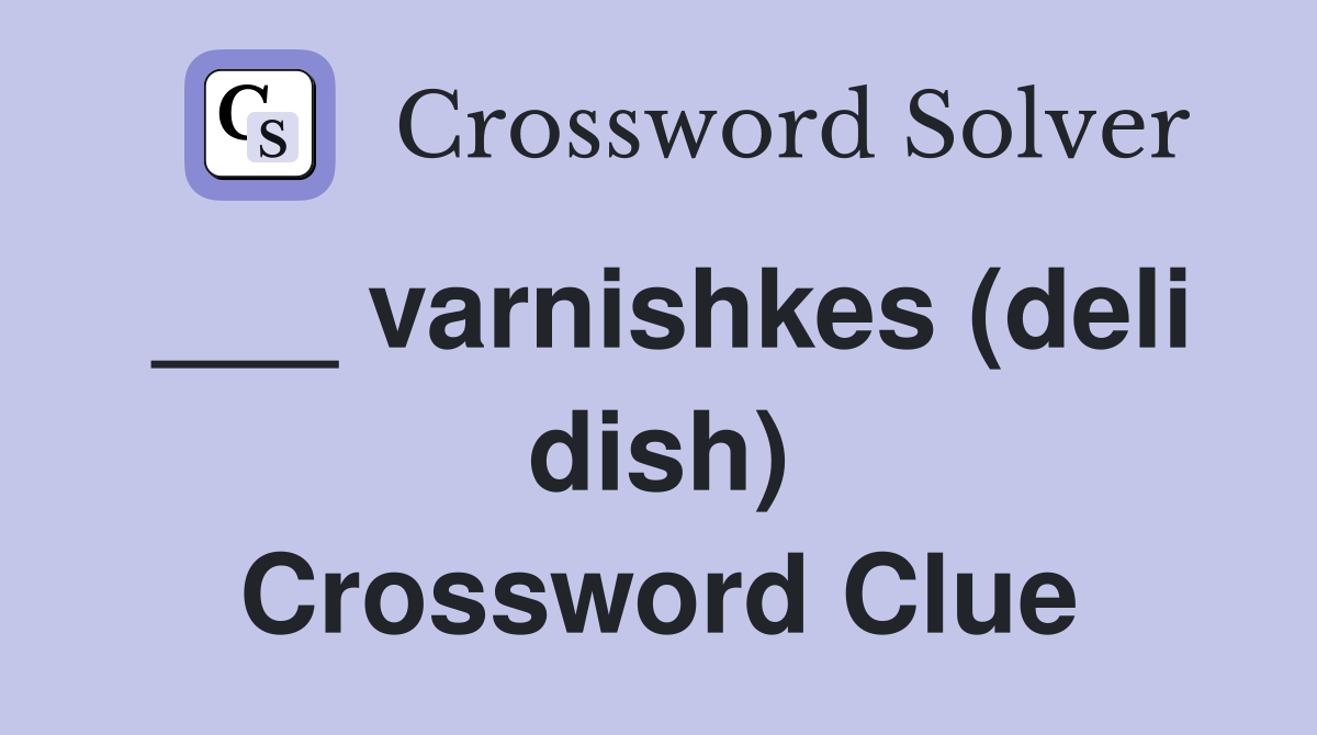 ___ varnishkes (deli dish) Crossword Clue