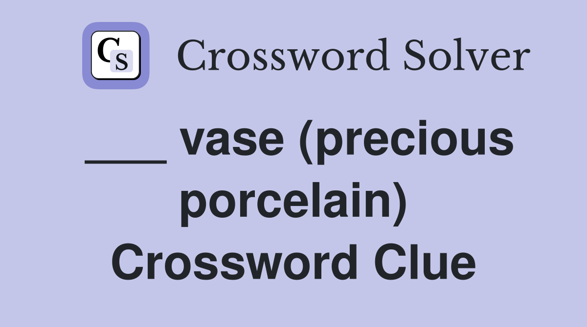 ___ vase (precious porcelain) Crossword Clue