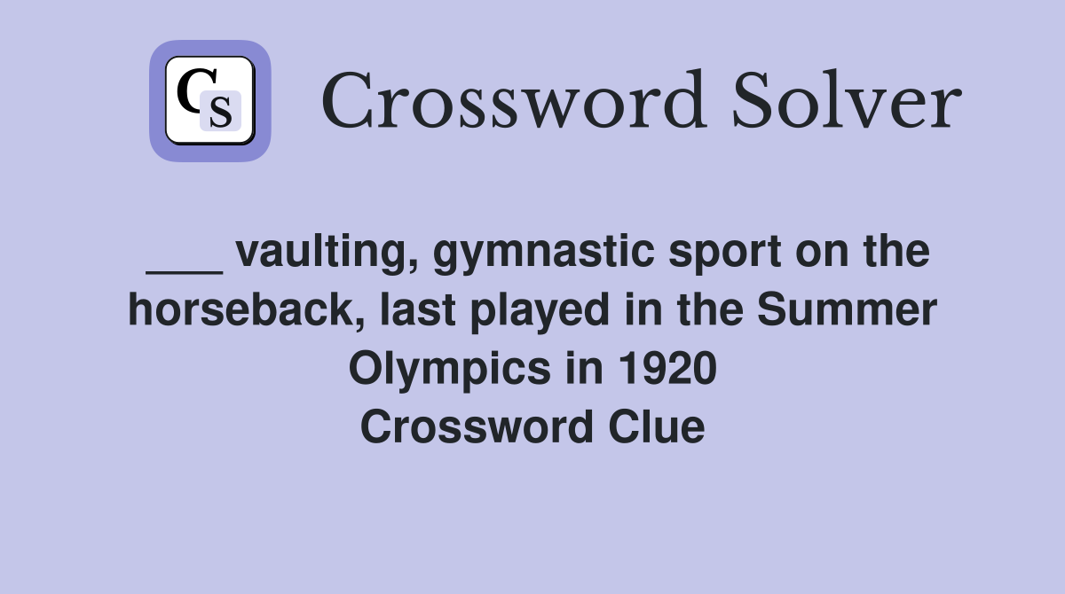 ___ vaulting, gymnastic sport on the horseback, last played in the Summer Olympics in 1920 Crossword Clue