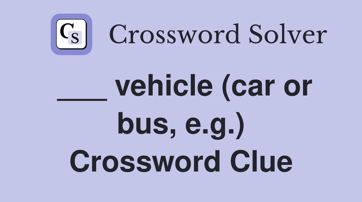 ___ vehicle (car or bus, e.g.) Crossword Clue