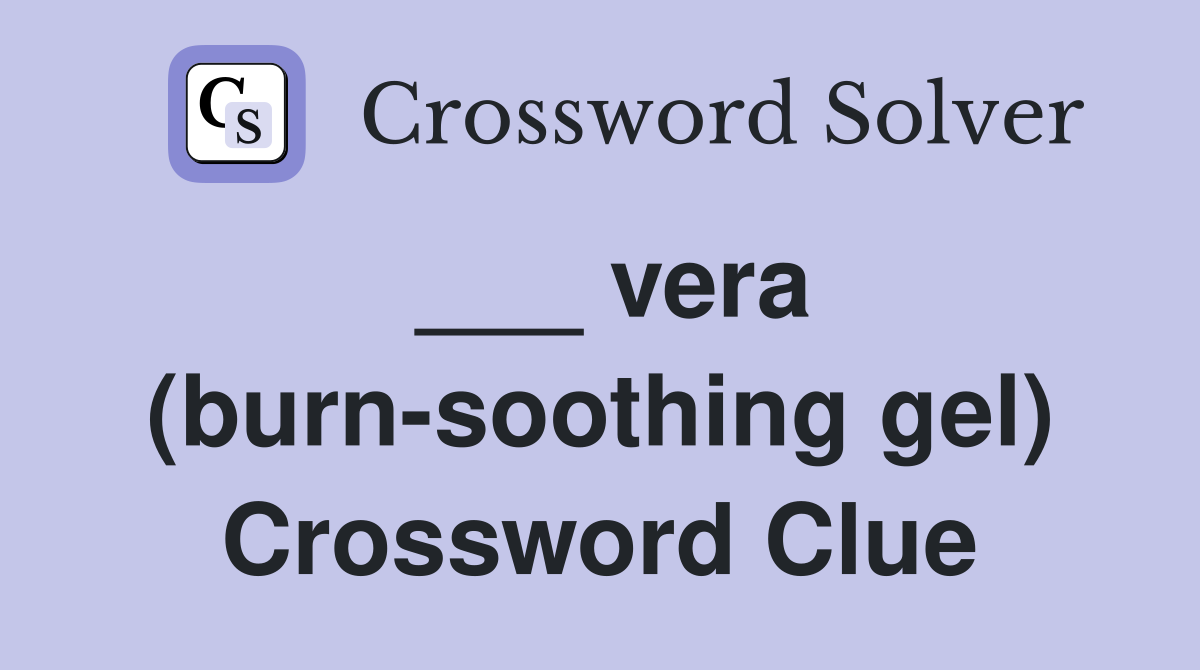 ___ vera (burn-soothing gel) Crossword Clue