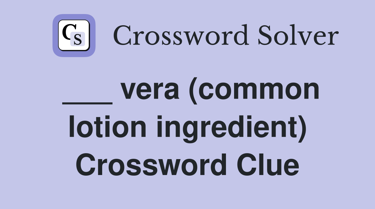___ vera (common lotion ingredient) Crossword Clue