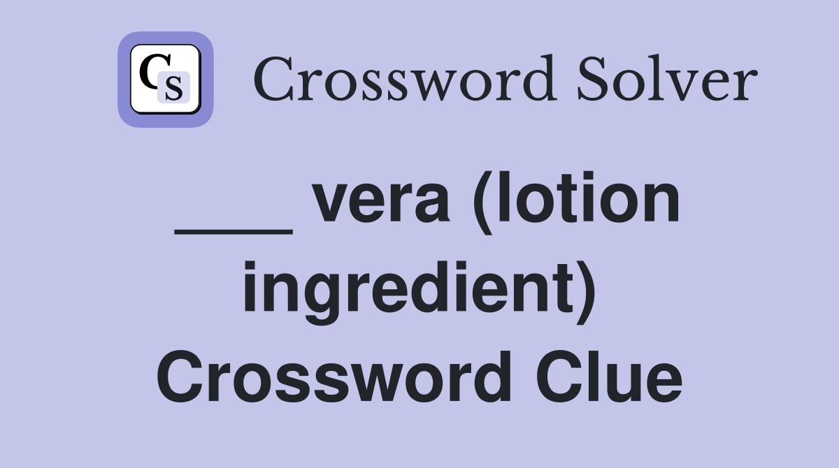 ___ vera (lotion ingredient) Crossword Clue