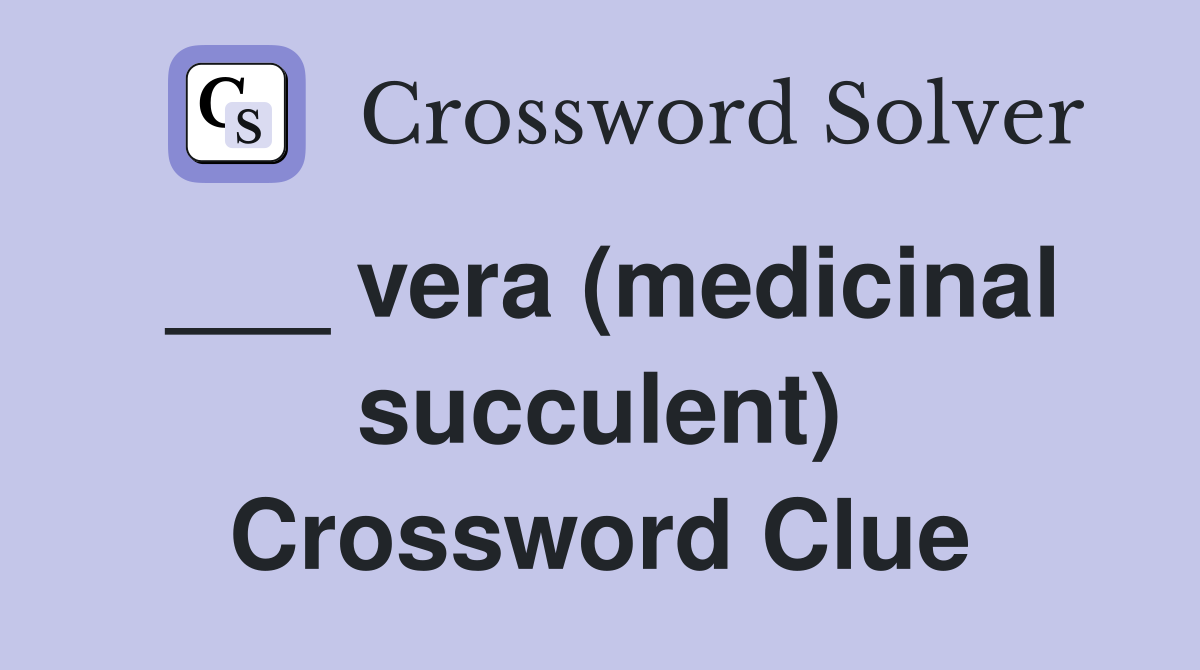 ___ vera (medicinal succulent) Crossword Clue