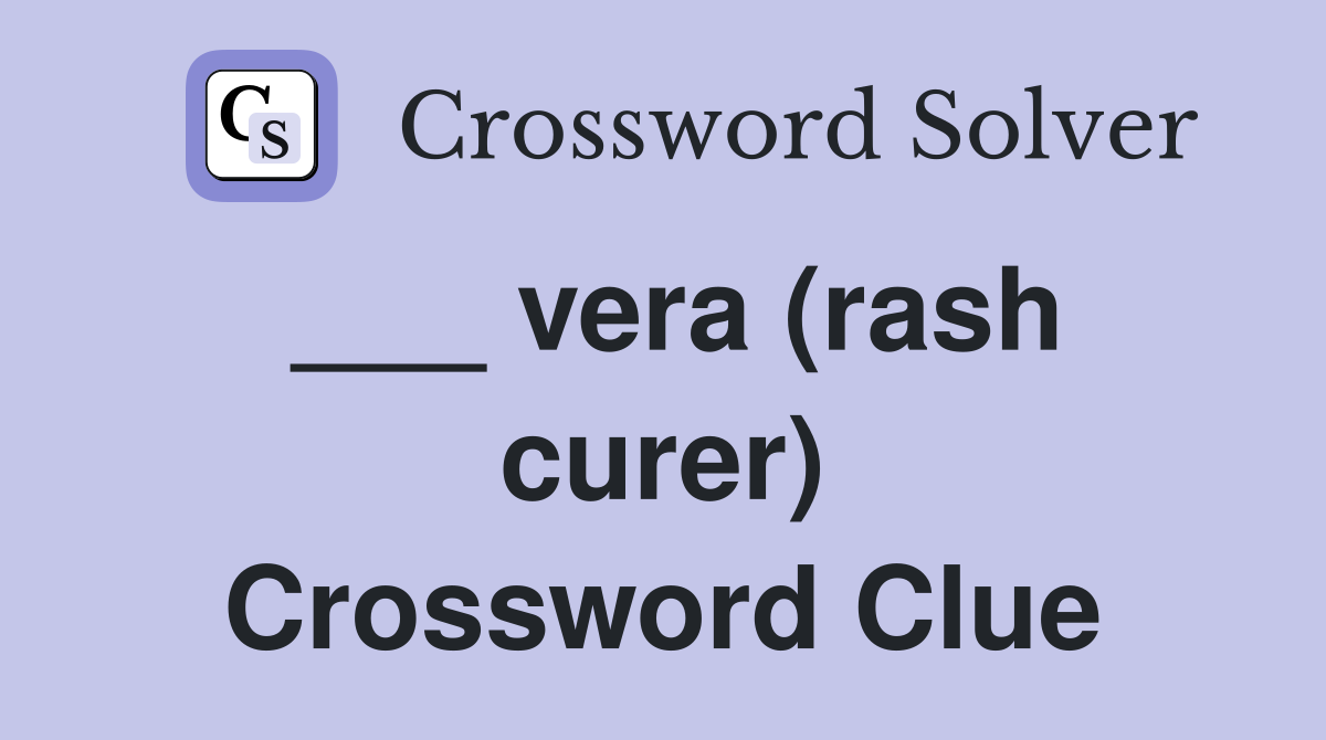 ___ vera (rash curer) Crossword Clue