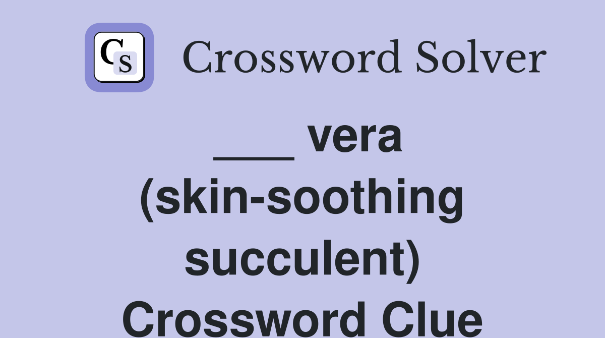 ___ vera (skin-soothing succulent) Crossword Clue