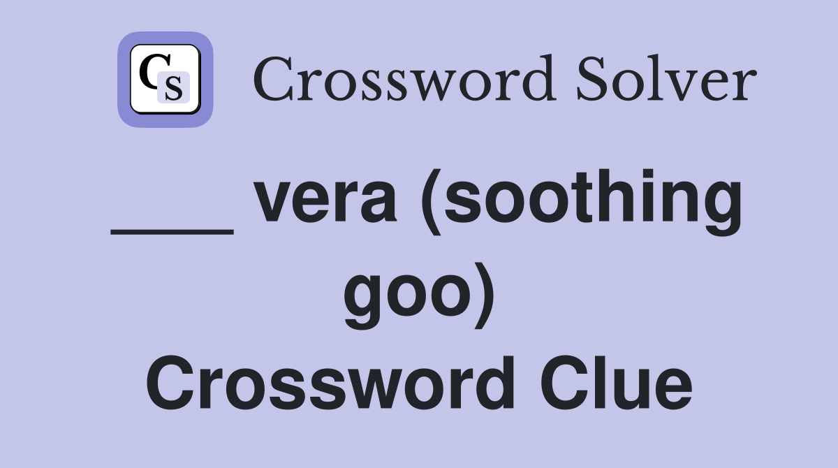___ vera (soothing goo) Crossword Clue