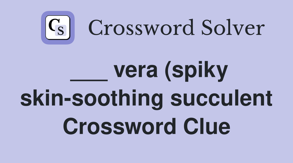 vera (spiky skin soothing succulent) Crossword Clue Answers vera (spiky skin soothing succulent) Crossword Clue Answers