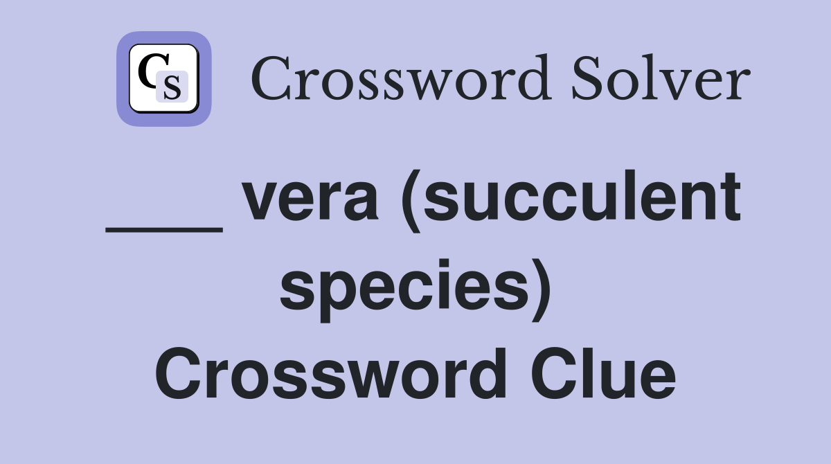 ___ vera (succulent species) Crossword Clue