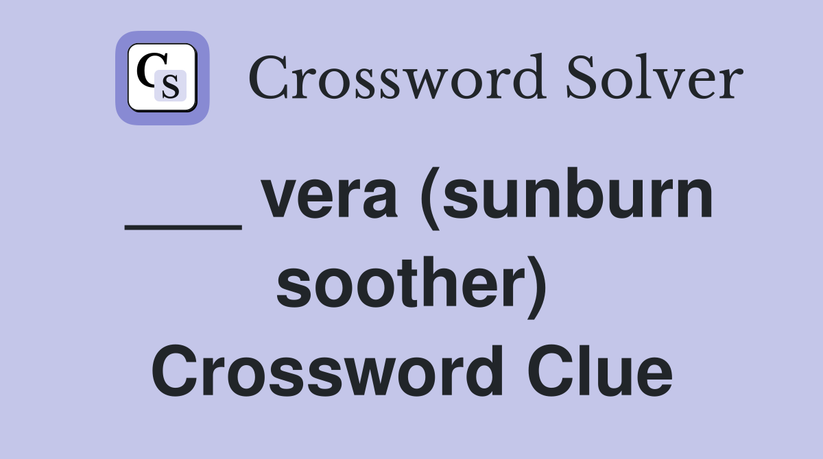 ___ vera (sunburn soother) Crossword Clue