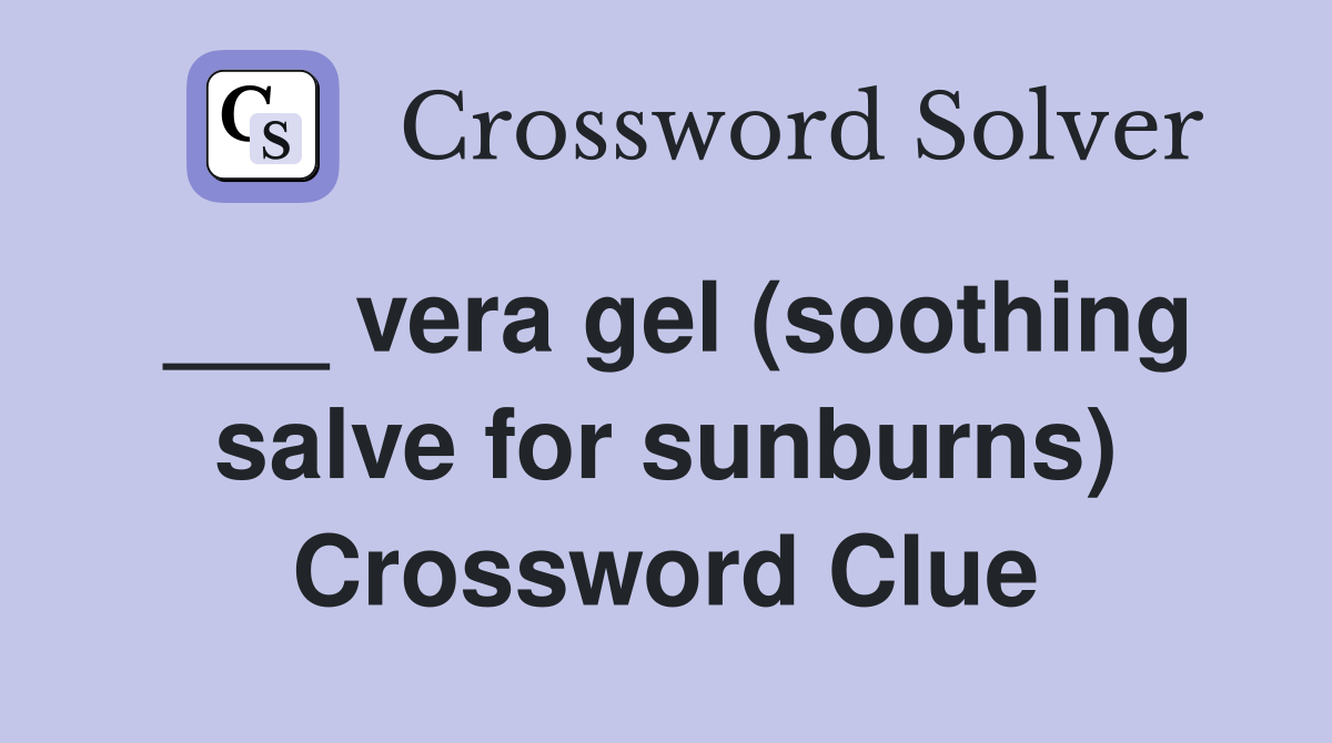 ___ vera gel (soothing salve for sunburns) Crossword Clue