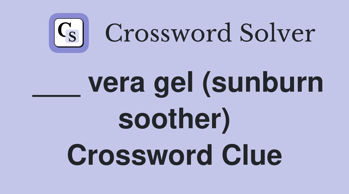 ___ vera gel (sunburn soother) Crossword Clue