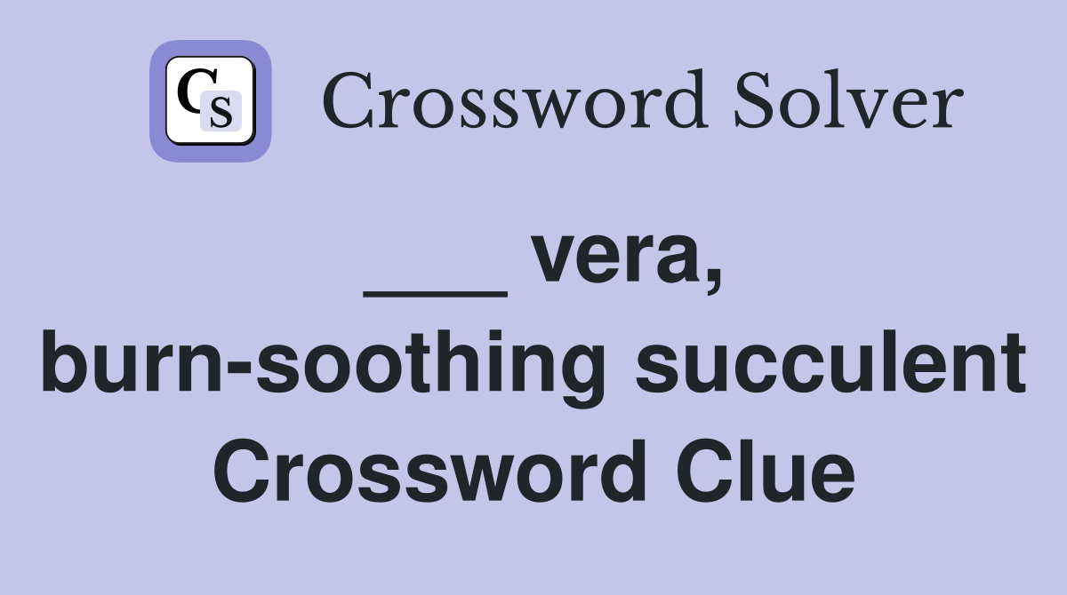 ___ vera, burn-soothing succulent Crossword Clue