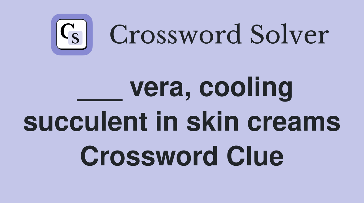 ___ vera, cooling succulent in skin creams Crossword Clue