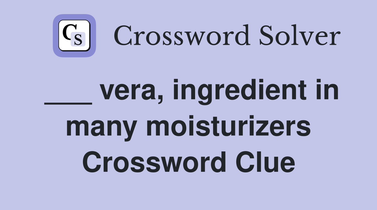 ___ vera, ingredient in many moisturizers Crossword Clue