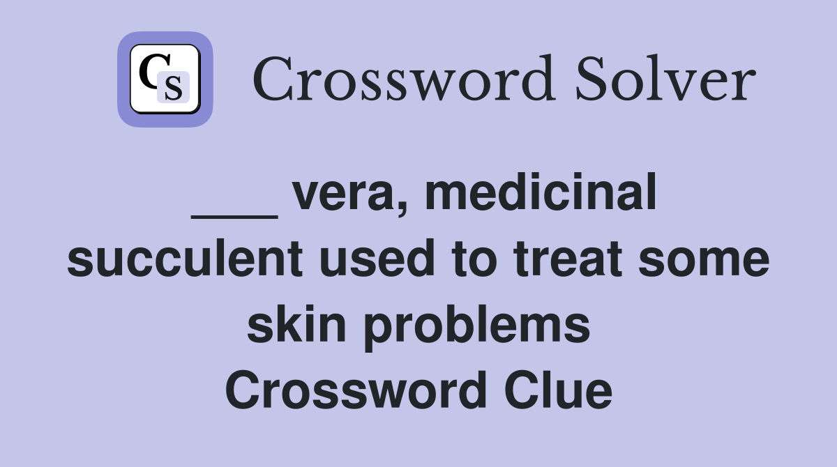 ___ vera, medicinal succulent used to treat some skin problems Crossword Clue