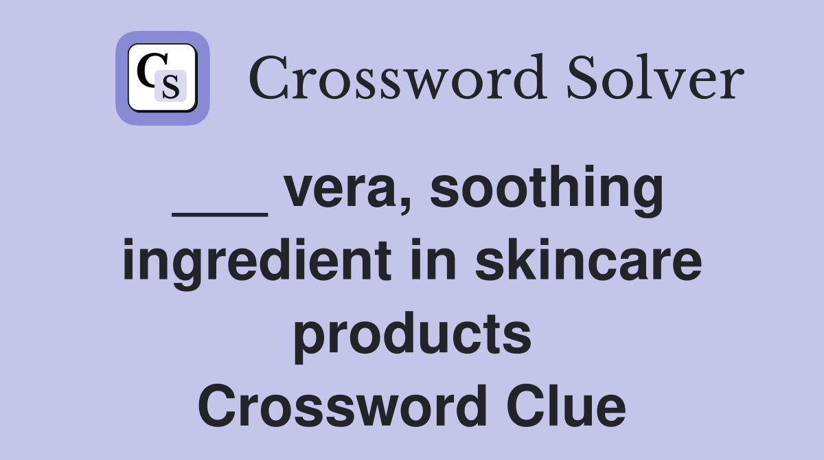 ___ vera, soothing ingredient in skincare products Crossword Clue