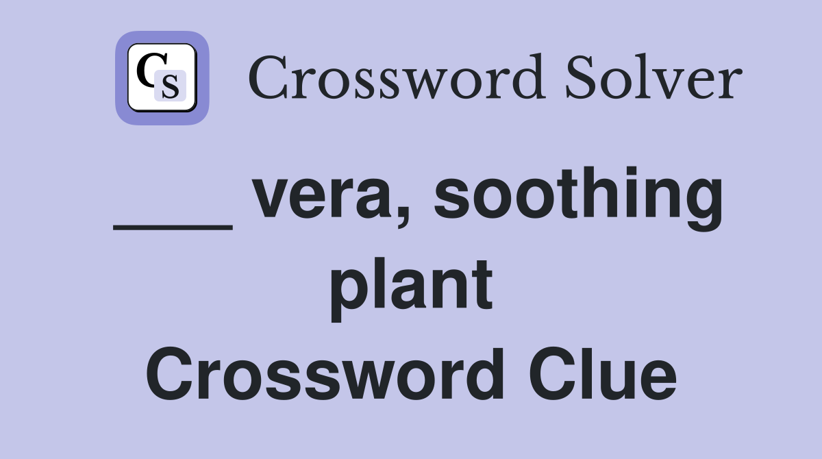 ___ vera, soothing plant Crossword Clue