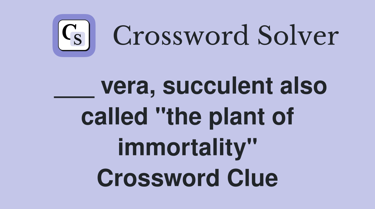___ vera, succulent also called "the plant of immortality" Crossword Clue