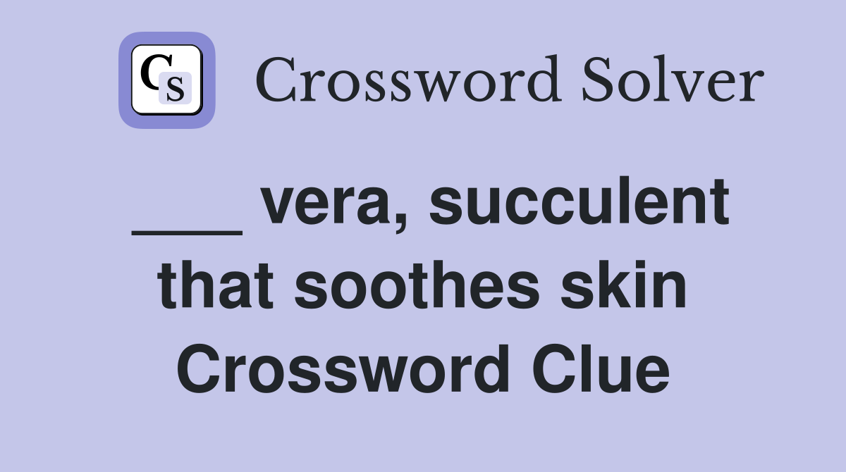 ___ vera, succulent that soothes skin Crossword Clue