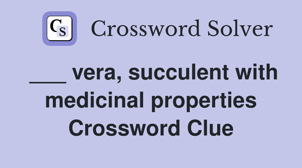 ___ vera, succulent with medicinal properties Crossword Clue