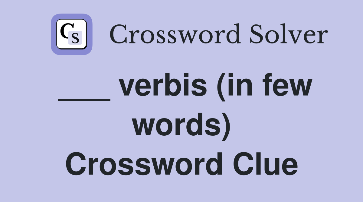 ___ verbis (in few words) Crossword Clue