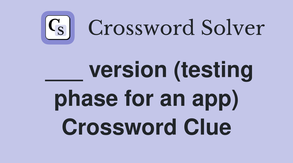 ___ version (testing phase for an app) Crossword Clue