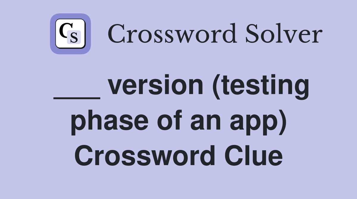 ___ version (testing phase of an app) Crossword Clue