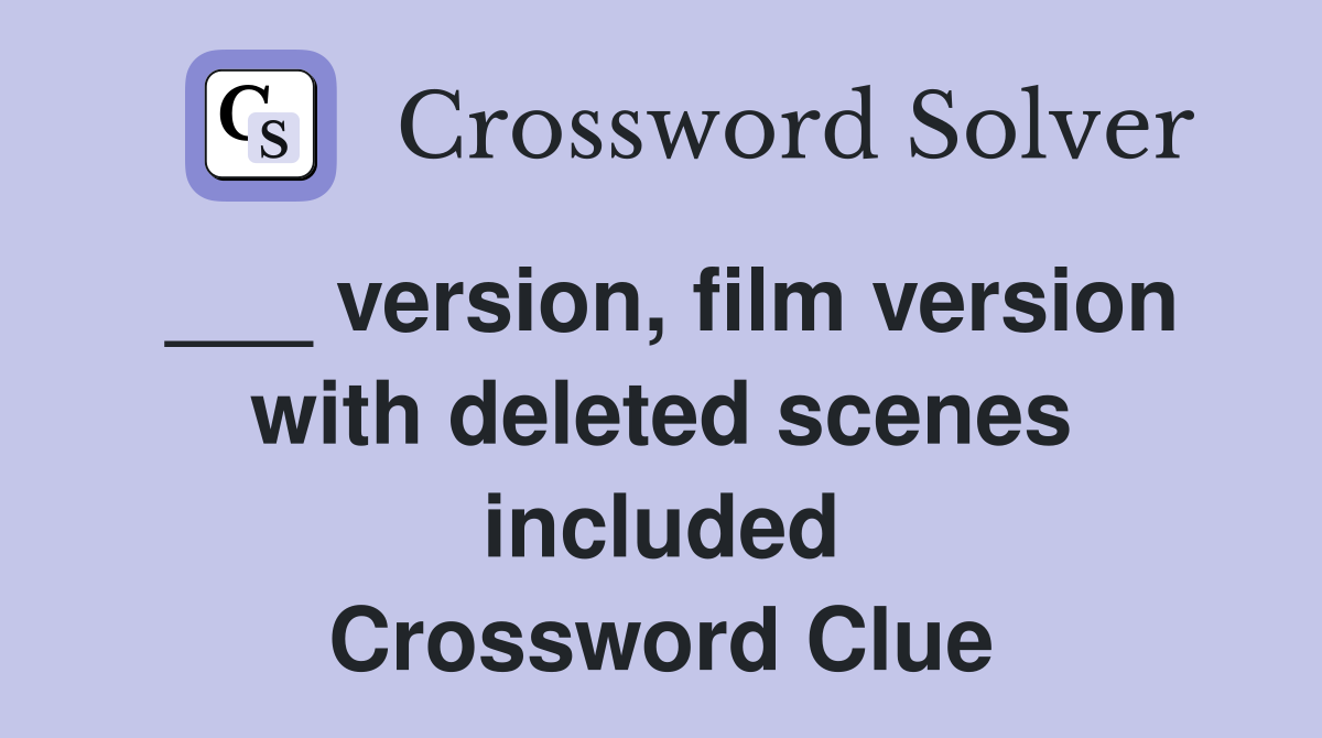 ___ version, film version with deleted scenes included Crossword Clue