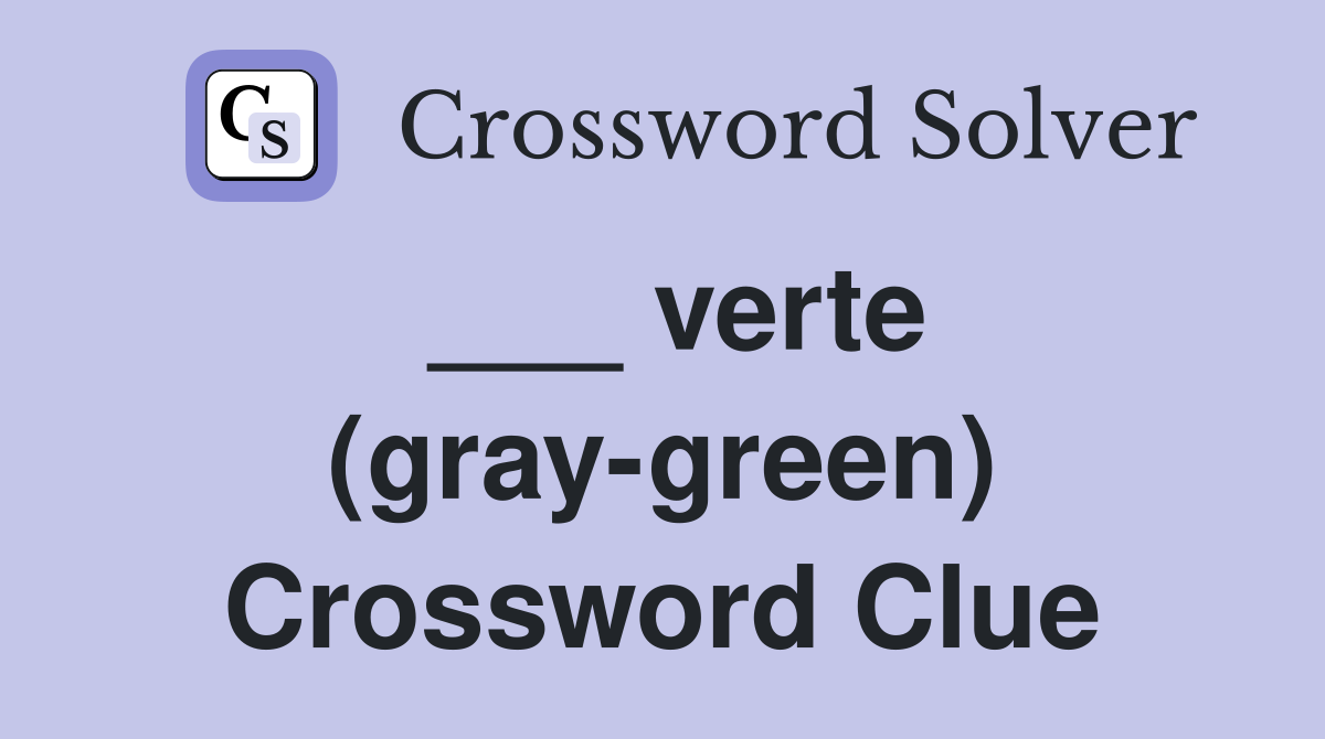 ___ verte (gray-green) Crossword Clue