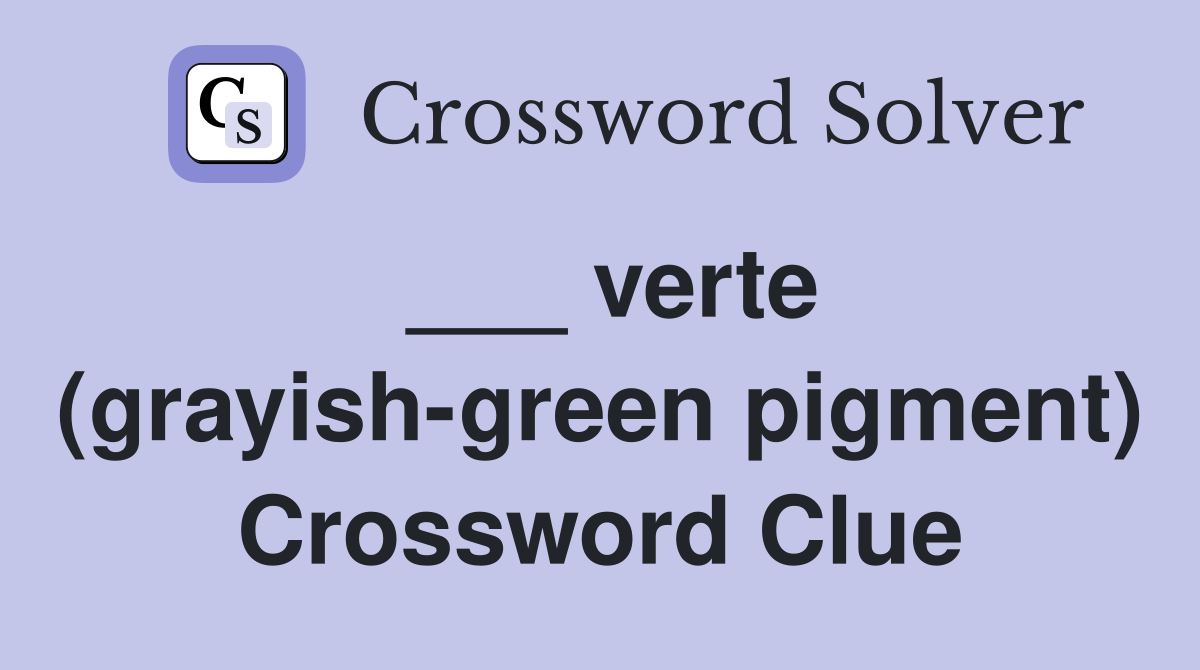 ___ verte (grayish-green pigment) Crossword Clue