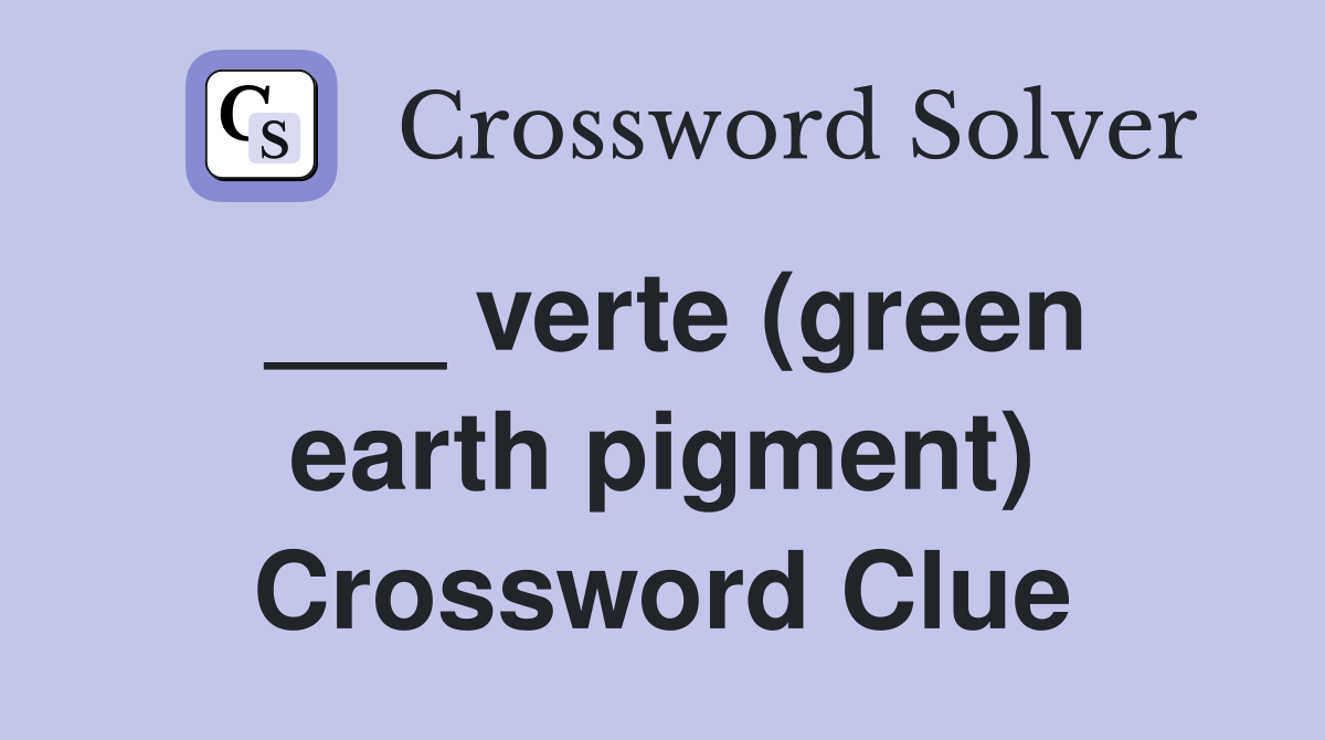 ___ verte (green earth pigment) Crossword Clue