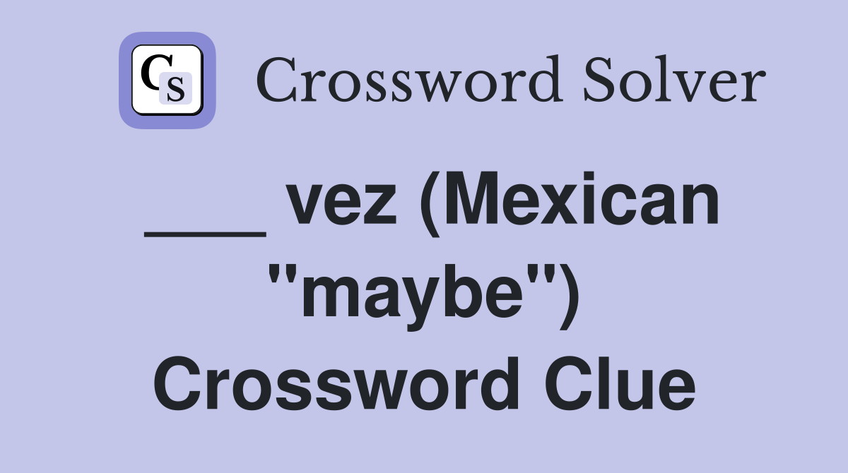 ___ vez (Mexican "maybe") Crossword Clue